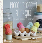 Piccoli progetti a maglia. 20 modelli originali e divertenti. Ediz. illustrata