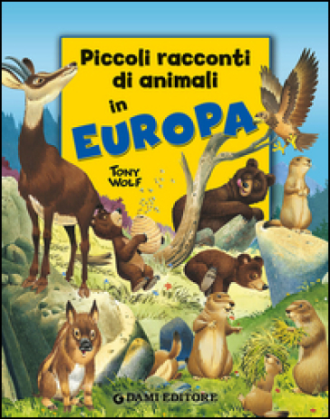 Piccoli racconti di animali in Europa - Pierangela Fiorani - Tony Wolf