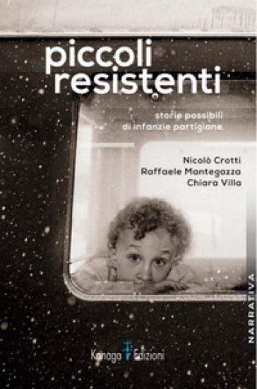 Piccoli resistenti. Storie possibili di infanzie partigiane - Raffaele Mantegazza - Chiara Villa - Nicolò Crotti