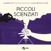 Piccoli scienziati. I quaderni di #intantofaccioqualcosa. 5.