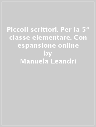 Piccoli scrittori. Per la 5ª classe elementare. Con espansione online - Manuela Leandri