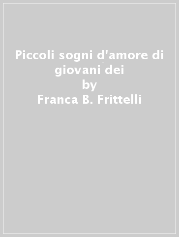 Piccoli sogni d'amore di giovani dei - Franca B. Frittelli