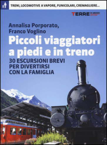 Piccoli viaggiatori a piedi e in treno. 30 escursioni brevi per divertirsi con la famiglia - Annalisa Porporato - Franco Voglino