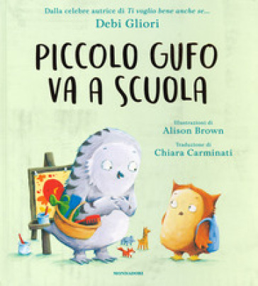 Piccolo Gufo va a scuola. Ediz. a colori - Debi Gliori