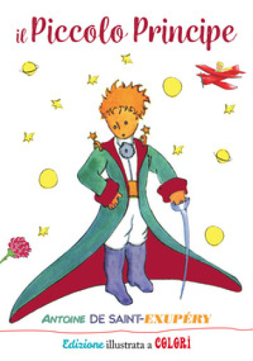 Il Piccolo Principe. Ediz. illustrata a colori - Antoine de Saint-Exupéry