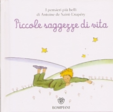 Il Piccolo Principe. Piccole saggezze di vita. Ediz. illustrata - Antoine de Saint-Exupéry