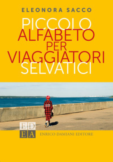 Piccolo alfabeto per viaggiatori selvatici - Eleonora Sacco