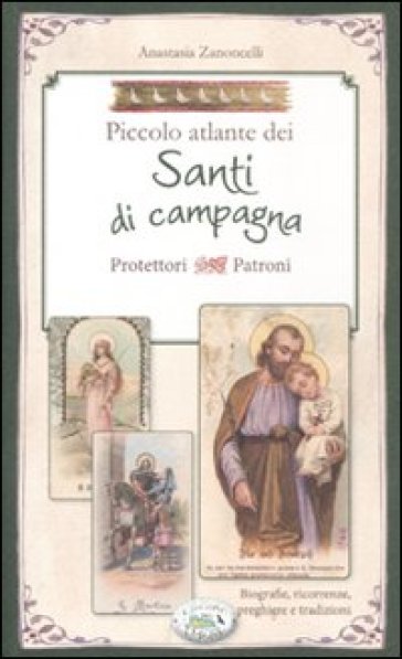 Piccolo atlante dei santi di campagna protettori patroni - Anastasia Zanoncelli