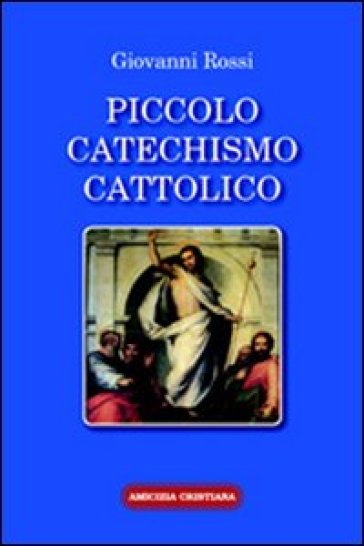 Piccolo catechismo cattolico - Giovanni Rossi