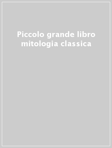 Piccolo grande libro mitologia classica