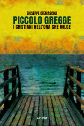 Piccolo gregge. I cristiani nell ora che volge