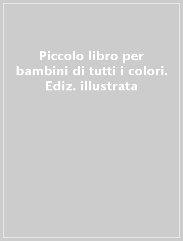 Piccolo libro per bambini di tutti i colori. Ediz. illustrata