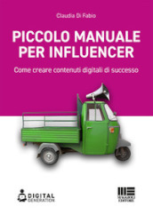 Piccolo manuale per influencer. Come creare contenuti digitali di successo