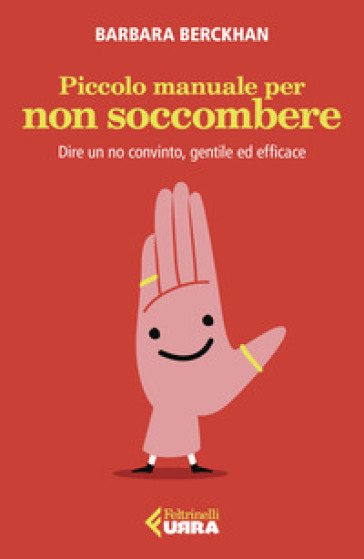 Piccolo manuale per non soccombere. Dire un no convinto, gentile ed efficace - Barbara Berckhan