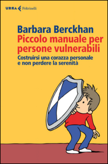 Piccolo manuale per persone vulnerabili. Costruirsi una corazza personale e non perdere la serenità - Barbara Berckhan