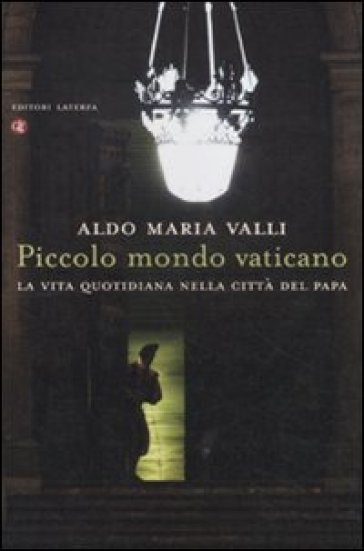 Piccolo mondo vaticano. La vita quotidiana nella città del papa - Aldo Maria Valli