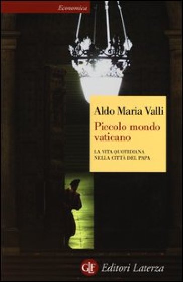 Piccolo mondo vaticano. La vita quotidiana nella città del papa - Aldo Maria Valli