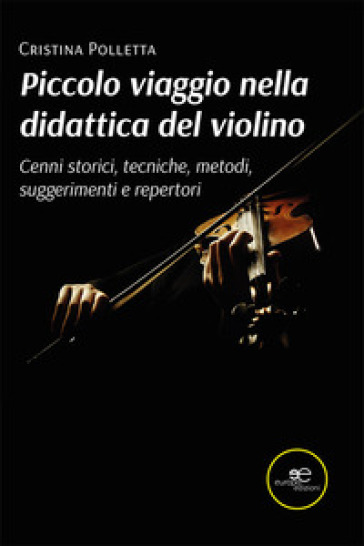 Piccolo viaggio nella didattica del violino. Cenni storici, tecniche, metodi, suggerimenti e repertori - Cristina Polletta