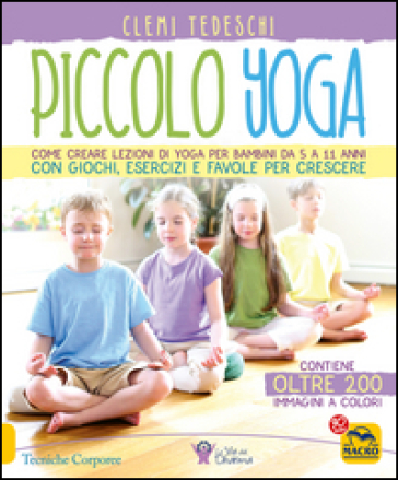 Piccolo yoga. Come creare lezioni di yoga per bambini da 5 a 11 anni con giochi, esercizi e favole per crescere - Clemi Tedeschi