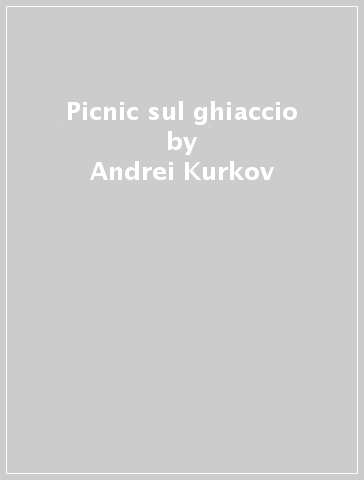 Picnic sul ghiaccio - Andrei Kurkov