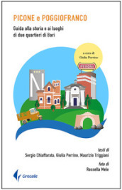 Picone e Poggiofranco. Guida alla storia e ai luoghi di due quartieri di Bari. Ediz. illus...