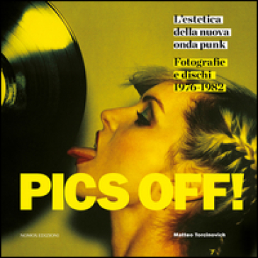 Pics off! L'estetica della nuova onda punk. Fotografie e dischi (1976-1982). Ediz. illustr...