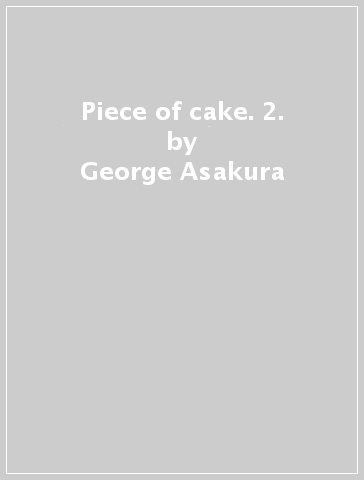 Piece of cake. 2. - George Asakura