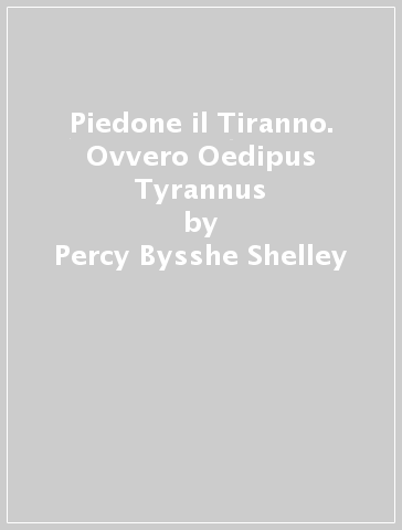 Piedone il Tiranno. Ovvero Oedipus Tyrannus - Percy Bysshe Shelley