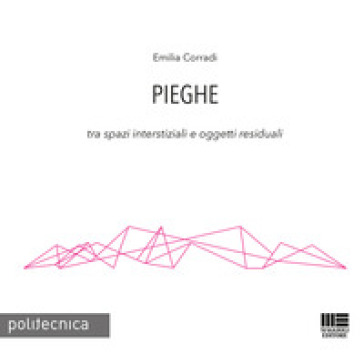 Pieghe. Tra spazi interstiziali e oggetti residuali - Emilia Corradi