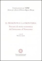 Il Piemonte e la frontiera. Percorsi di storia economica dal Settecento al Novecento