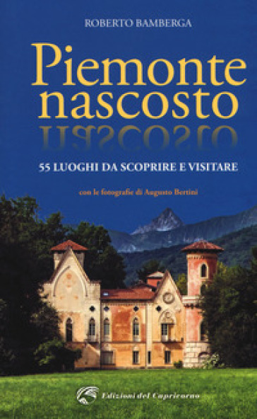 Piemonte nascosto. 55 luoghi da scoprire e visitare - Roberto Bamberga