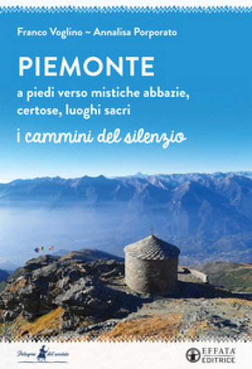 Piemonte. A piedi verso mistiche abbazie, certose, luoghi sacri - Annalisa Porporato - Franco Voglino