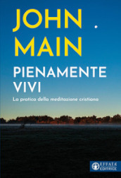 Pienamente vivi. La pratica della meditazione cristiana