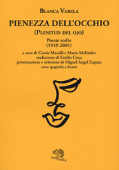 Pienezza dell occhio. Poesie scelte (1949-2001). Testo spagnolo a fronte