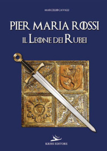 Pier Maria Rossi, il leone dei rubei - Marcello Cavalli