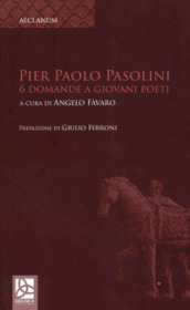 Pier Paolo Pasolini. 6 Domande a giovani poeti