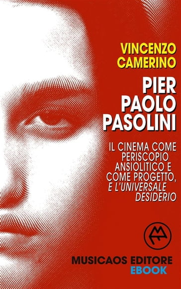 Pier Paolo Pasolini. Il cinema come periscopio ansiolitico e come progetto, e l'universale desiderio - Vincenzo Camerino