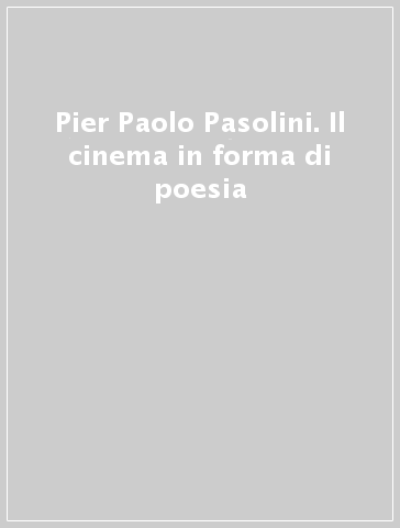 Pier Paolo Pasolini. Il cinema in forma di poesia