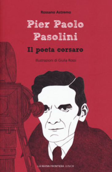 Pier Paolo Pasolini. Il poeta corsaro - Rossano Astremo