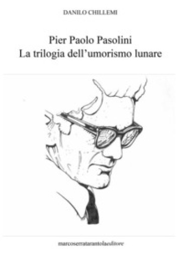 Pier Paolo Pasolini. La trilogia dell'umorismo lunare - Danilo Chillemi