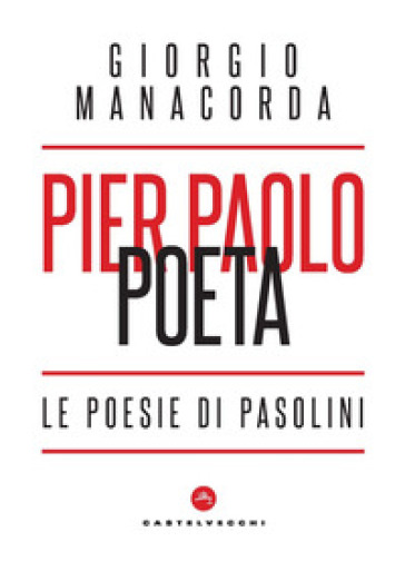 Pier Paolo poeta. Le poesie di Pasolini - Giorgio Manacorda