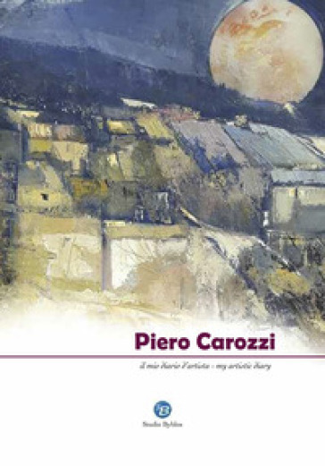 Piero Carozzi. Il mio diario d'artista. Ediz. italiana e inglese