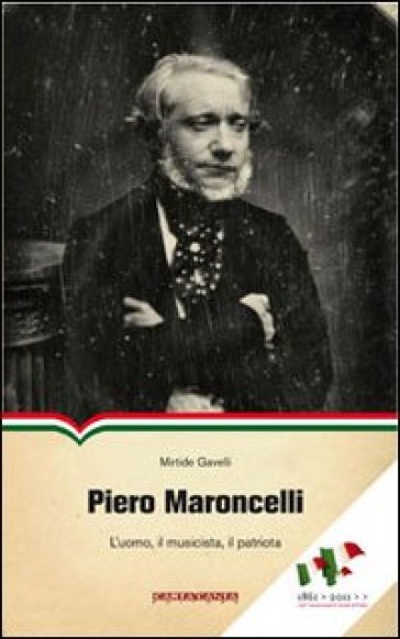 Piero Maroncelli. L'uomo, il musicista, il patriota - Mirtide Gavelli