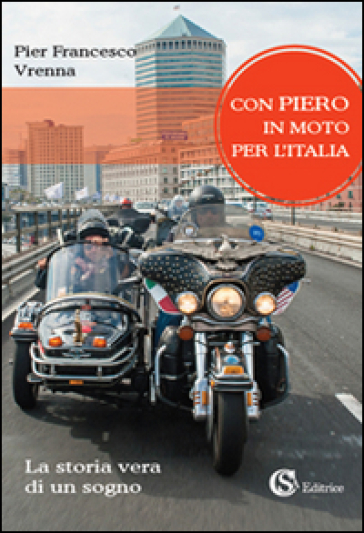 Con Piero in moto per l'Italia. La storia vera di un sogno - Pier Francesco Vrenna