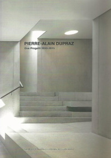 Pierre-Alain Dupraz. Due progetti 2010-2015