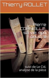 Pierre Corneille, sa vie, son oeuvre