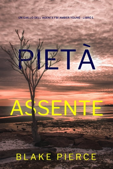 Pietà Assente (Un giallo dell'agente FBI Amber Young - Libro 1) - Blake Pierce