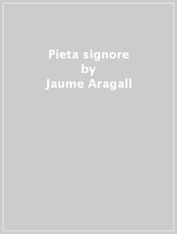 Pieta signore - Jaume Aragall