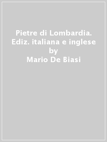 Pietre di Lombardia. Ediz. italiana e inglese - Mario De Biasi - Amanzio Possenti