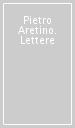Pietro Aretino. Lettere